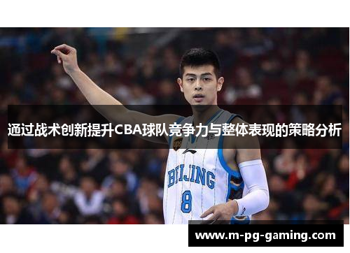 通过战术创新提升CBA球队竞争力与整体表现的策略分析 通过战术创新提升CBA球队竞争力与整体表现的策略分析