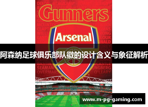 阿森纳足球俱乐部队徽的设计含义与象征解析 阿森纳足球俱乐部队徽的设计含义与象征解析
